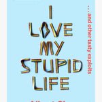 I Love My Stupid Life: Eat Lit Food And OtherTasty Exploits Albert Cho EOL HW Books Flying Kiwi   